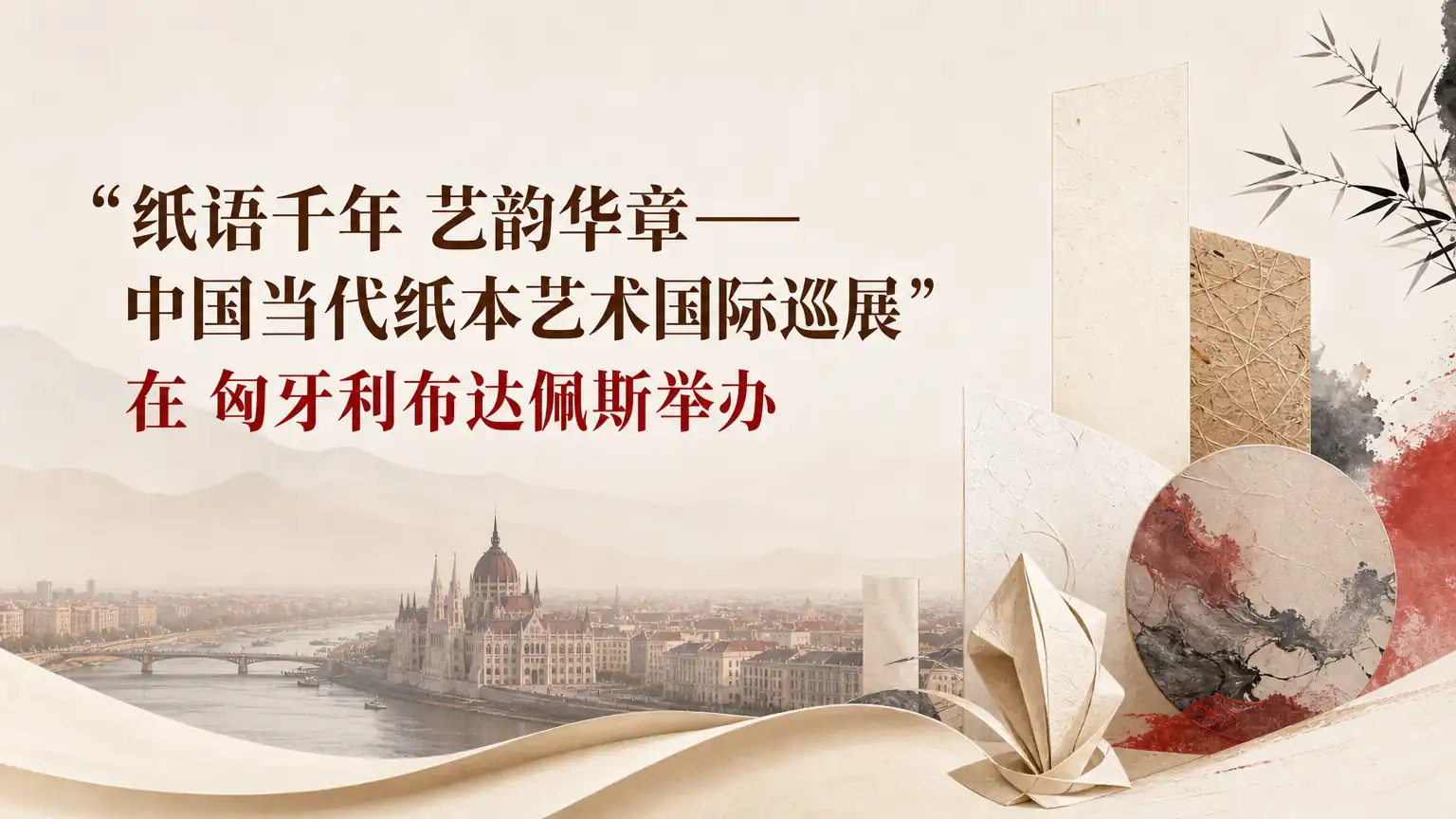 “纸语千年 艺韵华章——中国当代纸本艺术国际巡展”在 匈牙利布达佩斯举办