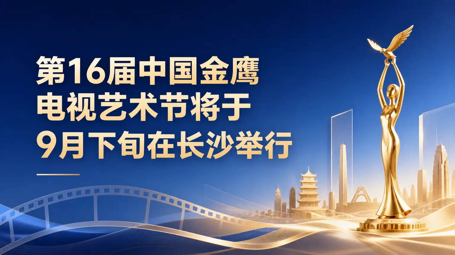 第16届中国金鹰电视艺术节将于9月下旬在长沙举行