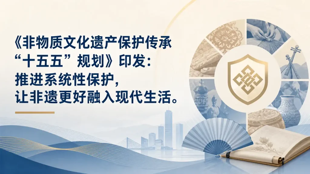 《非物质文化遗产保护传承“十五五”规划》印发：推进系统性保护，让非遗更好融入现代生活