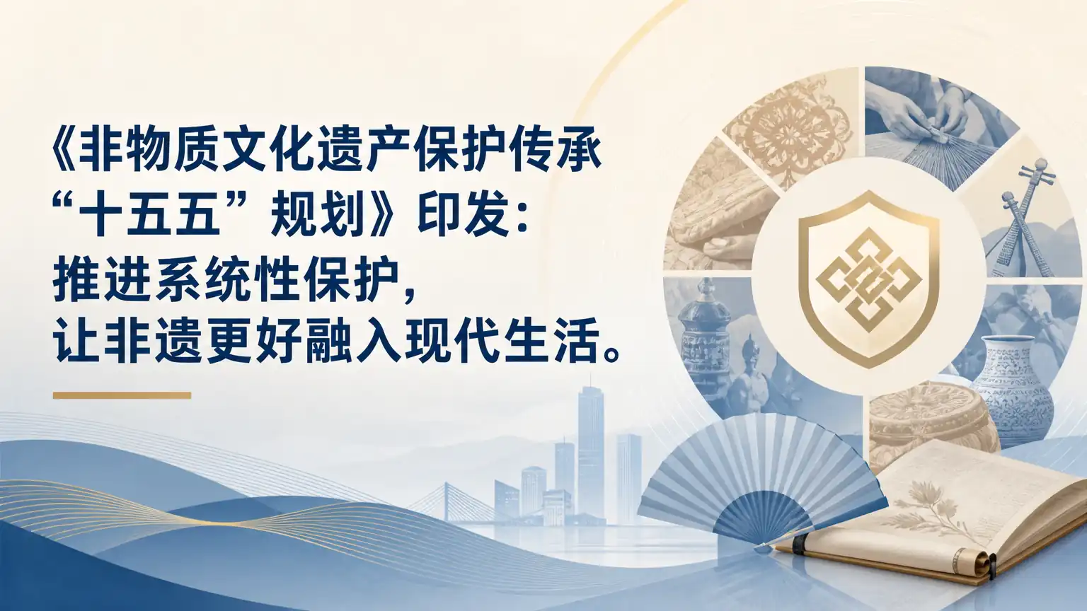 《非物质文化遗产保护传承“十五五”规划》印发：推进系统性保护，让非遗更好融入现代生活