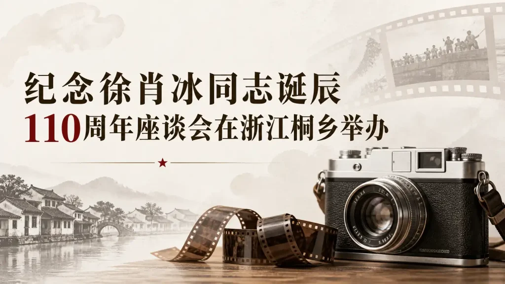 纪念徐肖冰同志诞辰110周年座谈会在浙江桐乡举办